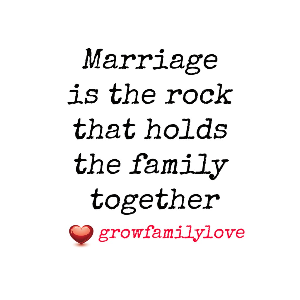 Marriage is the rock that holds the family together