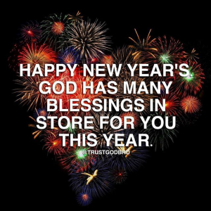 Happy New Year! God has many blessings in store for you this year.